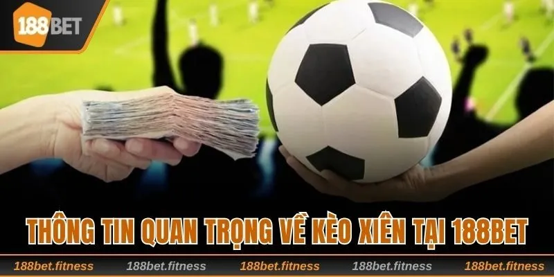 Những thông tin quan trọng về kèo xiên tại 188bet